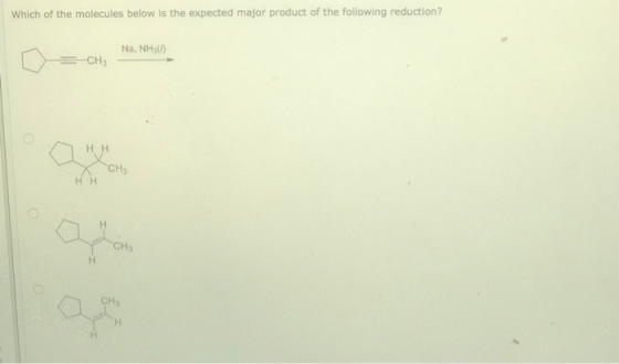 Which of the molecules below is the expected major product of the following reduction? Na, NH3) CH3 Нн CH3 нн CH3 Н CH3