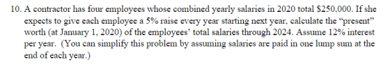 10. A contractor has four employees whose combined yearly salaries in 2020 total $250,000. If she expects to give each employ