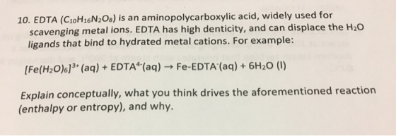 10. EDTA (C10H16N208) is an aminopolycarboxylic acid, widely used for scavenging metal ions. EDTA has high denticity, and can