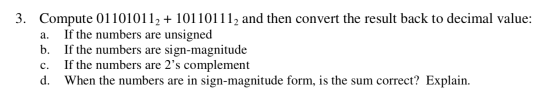 Compute 011010112 101101112 and then convert the result back to decimal value: If the numbers are 3. + unsigned sign-magnitud