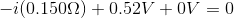 -i(0.150 \Omega ) + 0.52V+0V=0