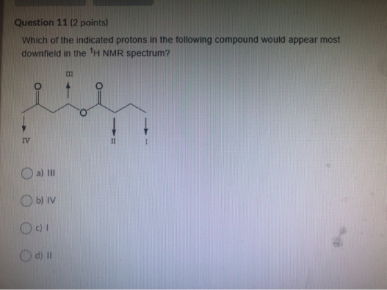 Question 11 (2 points) Which of the indicated protons in the following compound would appear most downfield in the H NMR spe