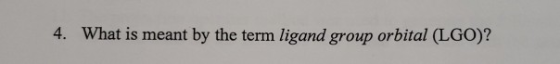 4. What is meant by the term ligand group orbital (LGO)?