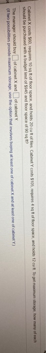 Cabinet X costs $60, requires 10 sqft of floor space and holds 20 cu ft offles Cabinet Y costs $105, requires 4 sqft of floor
