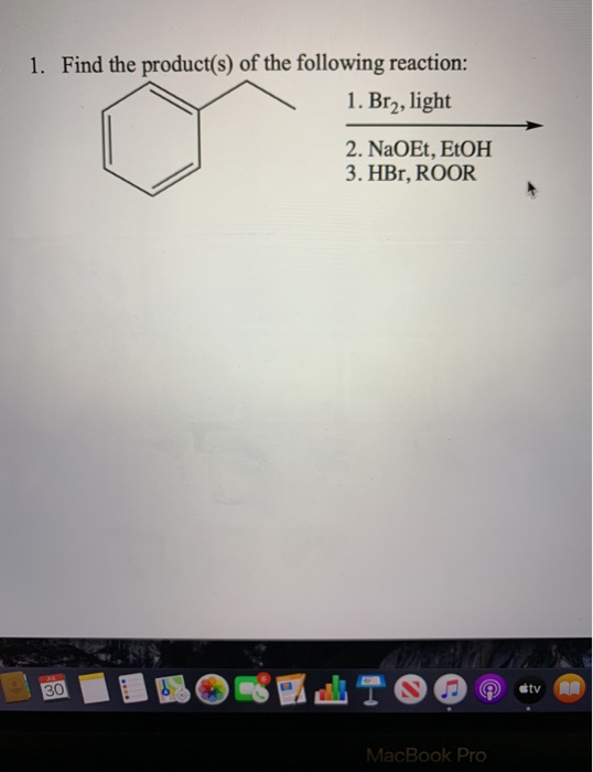 1. Find the product(s) of the following reaction: 1. Brą, light 2. NaOEt, EtOH 3. HBr, ROOR 30 ce ctv . MacBook Pro