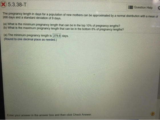 X 5.3.38-T B Question Help The pregnancy length in days for a population of new mothers can be approximated by a normal distr