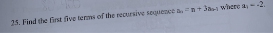 25. Find the first five terms of the recursive sequence an = n + 3an-1 where a = -2.
