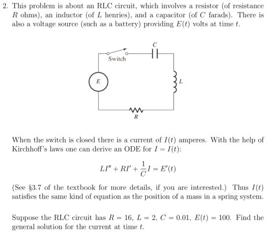 2. This problem is about an RLC circuit, which involves a resistor (of resistance R ohms), an inductor (of L henries), and a