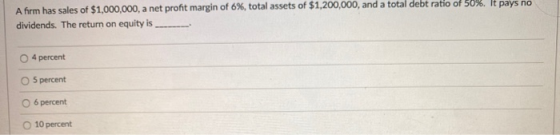A firm has sales of $1,000,000, a net profit margin of 6%, total assets of $1,200,000, and a total debt ratio of 50%. It pays