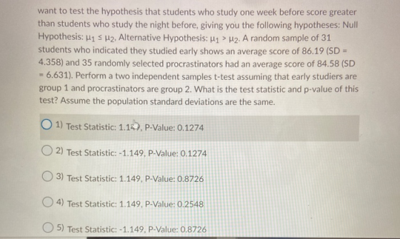 want to test the hypothesis that students who study one week before score greater than students who study the night before, g