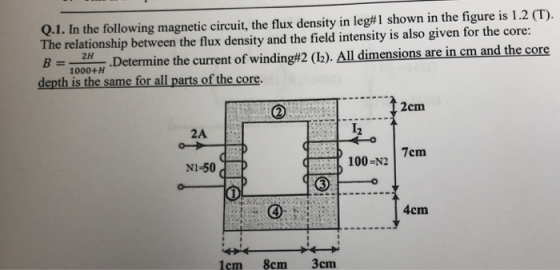 Q1. In the following magnetic circuit, the flux density in leg#1 shown in the figure is 1.2 (T). The relationship between the