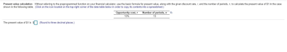 Present value calculation Without referring to the preprogrammed function on your financial calculator, use the basic formula