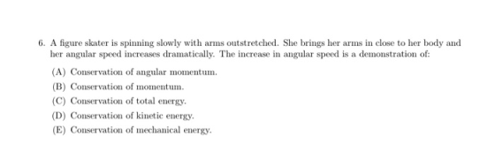6. A figure skater is spinning slowly with arms outstretched. She brings her arms in close to her body and her angular speed