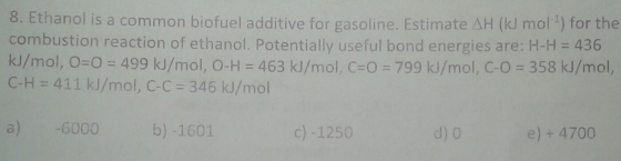 8. Ethanol is a common biofuel additive for gasoline. Estimate AH (kJ mol) for the combustion reaction of ethanol. Potentiall