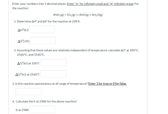 Enter your numbers into 1 decimal places; Enter is for infinitely small and ig infinitely great; For the reaction: 4NH3(g