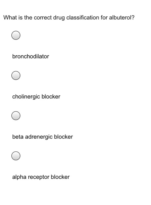 What is the correct drug classification for albuterol? bronchodilator cholinergic blocker beta adrenergic blocker alpha recep