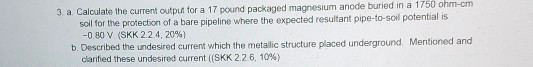 3. a Calculate the current output for a 17 pound packaged magnesium anode buried in a 1750 ohm-cm soil for the protection of