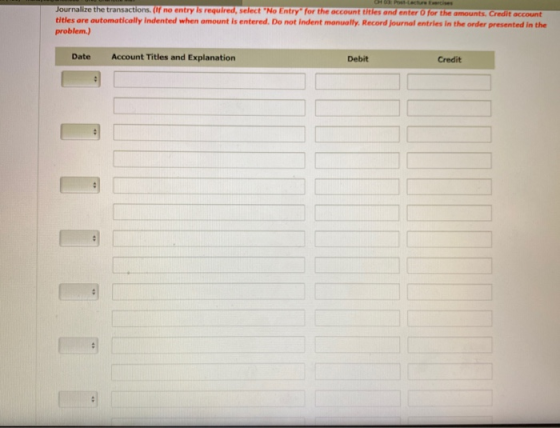 Journalize the transactions. (If no entry is required, select No Entry for the account titles and enter for the amounts. Cre