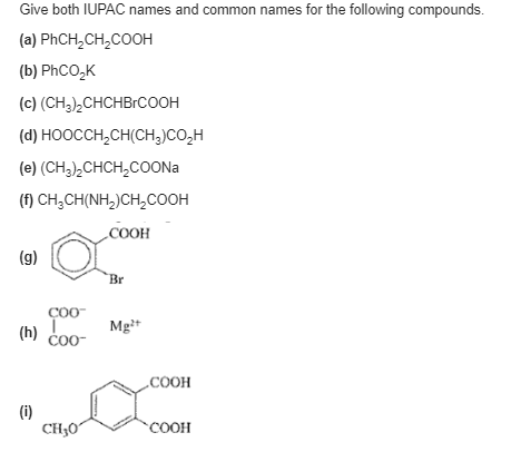 Give both IUPAC names and common names for the following compounds. (a) PhCH,CH,COOH (b) PCO,K (c) (CH3),CHCHBCOOH (d) HOOCCH