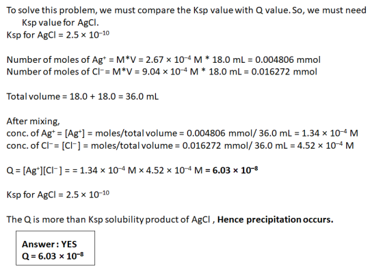 To solve this problem, we must compare the Ksp value with Q value. So, we must need Ksp value for Agcl. Ksp for AgCl = 2.5 10