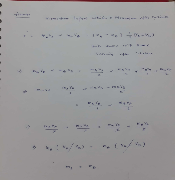 Answer Momentum before collision = Momentum after Collision oo MAVA e mbre =(MAX MB ) / (VATVB) Both move with Velocity after