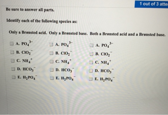 Image for Be sure to answer all parts. Identify each of the following species as: Only a Bronsted acid. Only a Bronste