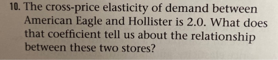 10. The cross-price elasticity of demand between American Eagle and Hollister is 2.0. What does that coefficient tell us abou