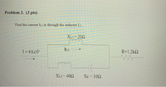 Problem 3. (3 pts) Find the current lui in through the inductor Li XLI=2092 1 = 4A20 R=1.222 m XL2 = 4092 Xc = 102