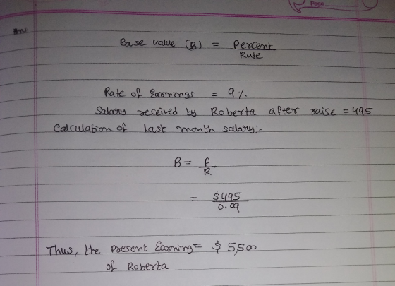 Base value (B) = percent Rate Rate of Earrings = 9% Salary received by Roberta Calculation of last month salary: - after rais