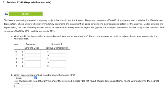 5. Problem 12.06 (Depreciation Methods) eBook Charlene is evaluating a capital budgeting project that should last for 4 years