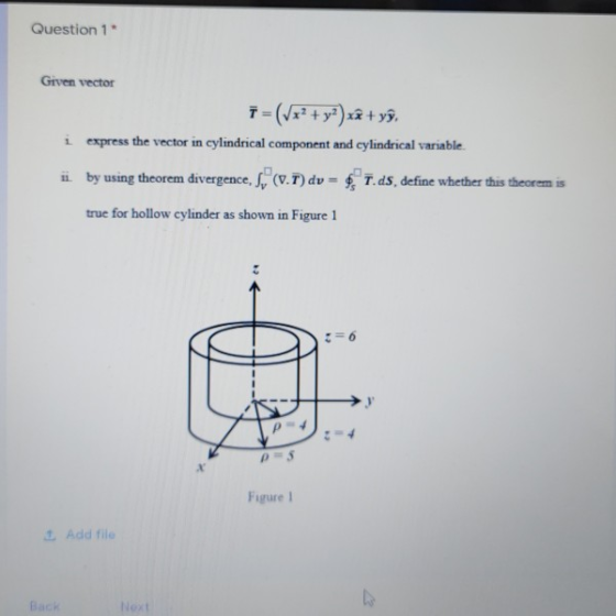 Question 1 Given vector T = (Vx? + y2) xâ + yp, i express the vector in cylindrical component and cylindrical variable ii by