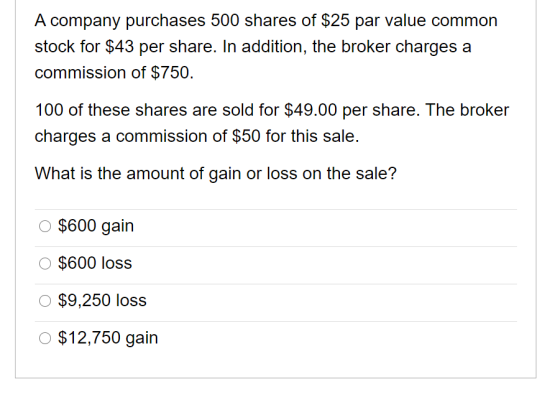 A company purchases 500 shares of $25 par value common stock for $43 per share. In addition, the broker charges a commission