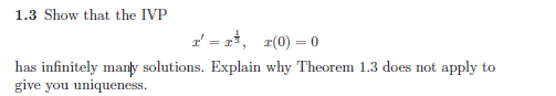 1.3 Show that the IVP r=rt, (0) = 0 has infinitely many solutions. Explain why Theorem 1.3 does not apply to give you uniquen