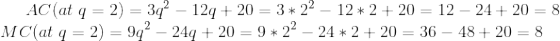 AC(at\ q=2)=3q^{2}-12q+20=3*2^{2}-12*2+20=12-24+20=8\\ MC(at\ q=2)=9q^{2}-24q+20=9*2^{2}-24*2+20=36-48+20=8