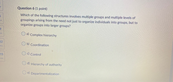 Question 6 (1 point) Which of the following structures involves multiple groups and multiple levels of groupings arising from