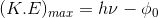 (K.E)_{max}=h\nu -\phi _{0}