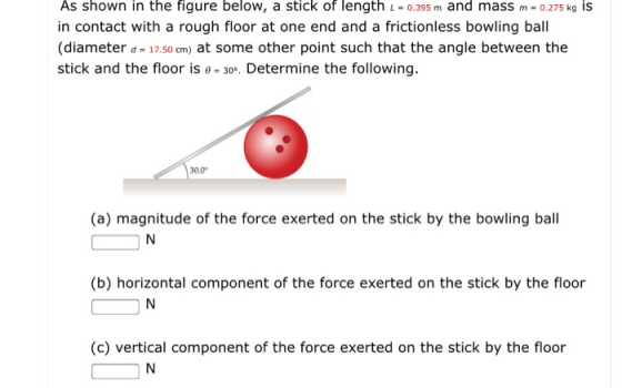 As shown in the figure below, a stick of length - 0.395 m and mass m -0.275 kg is in contact with a rough floor at one end an