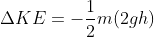 \Delta KE=-\frac{1}{2}m(2gh)