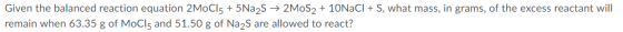 Given the balanced reaction equation 2MoCl5 + 5Na2S → 2M0S2 + 10NaCl + S, what mass, in grams, of the excess reactant will re