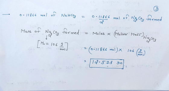 - 0-11866 mol of Nahcoy = 0.11866 mol of Ng Cao formed Mass of No coa formed = Moles x (Polar Mass) Nacon [Mo = 106.] = (0.11