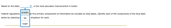 Based on the label, is the most abundant macronutrient in butter. protein Federal regulations below by selecting lat five pri