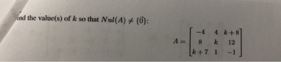ind the value(s) of k so that Nul(A) + {0}: A= 1-4 4k+8] 8 k 12 [k+ 7 1 1