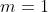 m=1