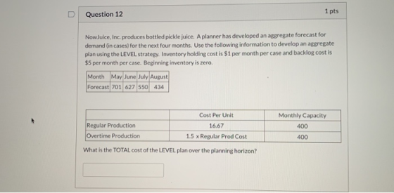 1 pts Question 12 Now Juice, Inc. produces bottled pickle juice. A planner has developed an aggregate forecast for demand (in