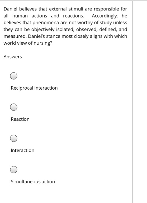 Daniel believes that external stimuli are responsible for all human actions and reactions. Accordingly, he believes that phen