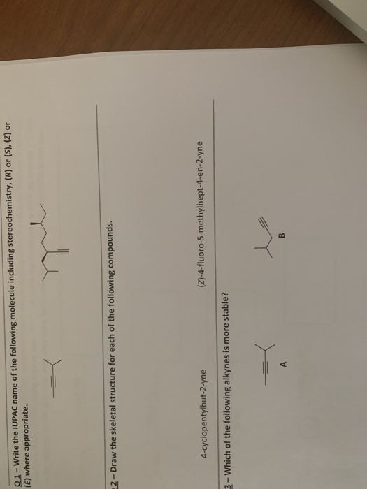 Q1 - Write the IUPAC name of the following molecule including stereochemistry, (R) or (S), (2) or (E) where appropriate. 2 -