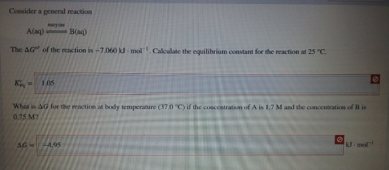 Consider a general reaction enzyme A(aq) — B(aq) The Age of the reaction is -7.060 kJ. mol-. Calculate the equilibrium consta