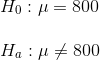 \\H_0: \mu =800\\ \\H_a: \mu \neq800