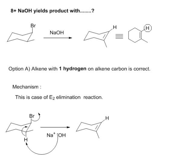 8+ NaOH yields product with........? NaOH Option A) Alkene with 1 hydrogen on alkene carbon is correct. Mechanism : This is c