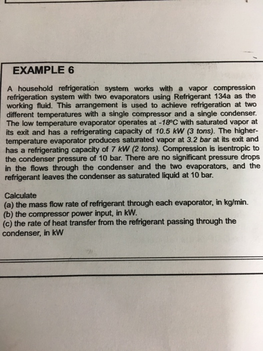 EXAMPLE 6 A household refrigeration system works with a vapor compression refrigeration system with two evaporators using Ref